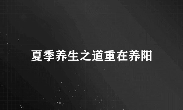 夏季养生之道重在养阳