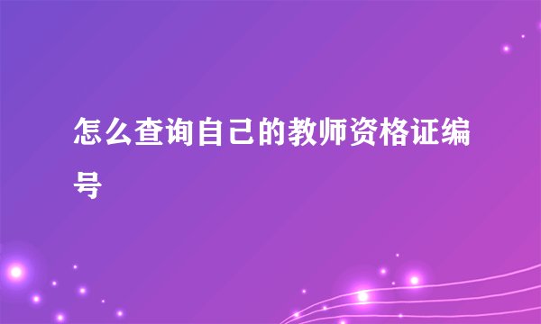 怎么查询自己的教师资格证编号