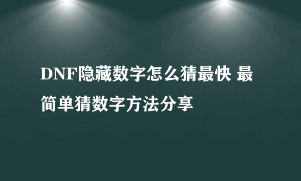 DNF隐藏数字怎么猜最快 最简单猜数字方法分享