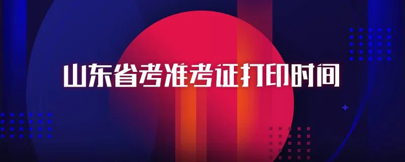 山东省考准考证打印时间