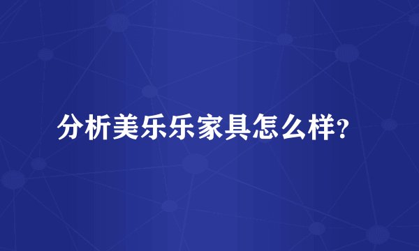 分析美乐乐家具怎么样？