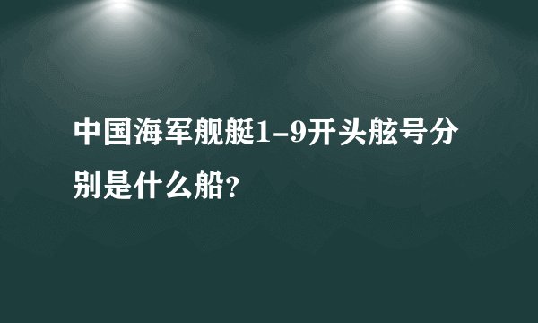 中国海军舰艇1-9开头舷号分别是什么船？