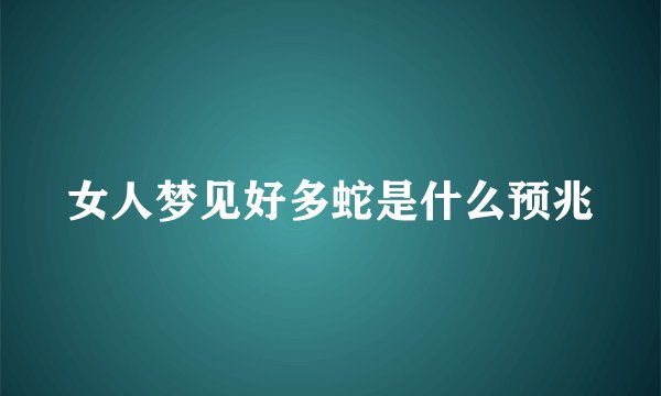 女人梦见好多蛇是什么预兆
