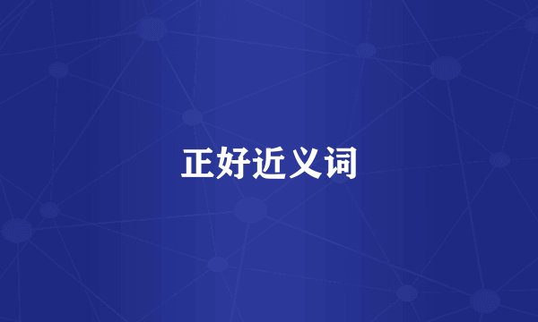 正好近义词