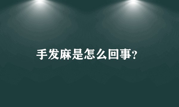 手发麻是怎么回事？