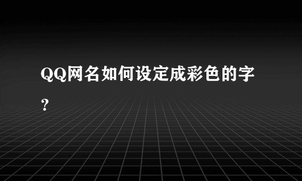 QQ网名如何设定成彩色的字?