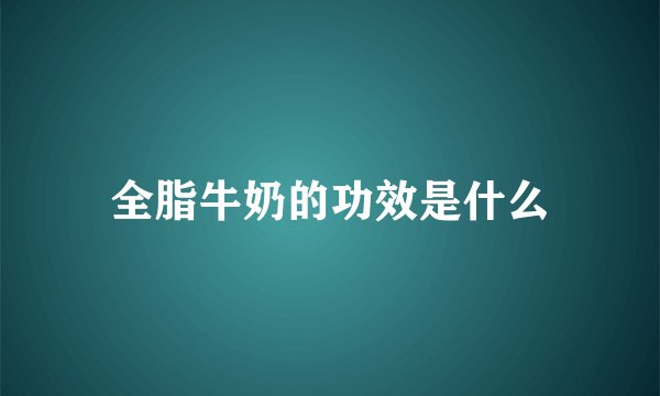 全脂牛奶的功效是什么