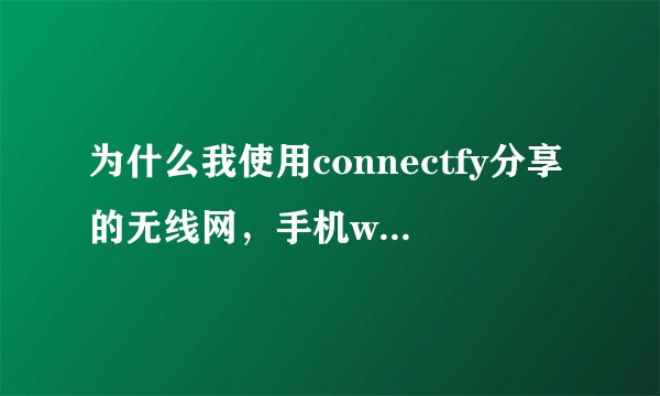 为什么我使用connectfy分享的无线网，手机wifi连接上了却不能联网？