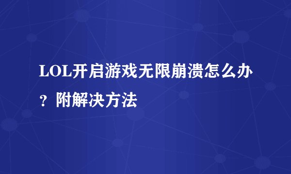 LOL开启游戏无限崩溃怎么办？附解决方法