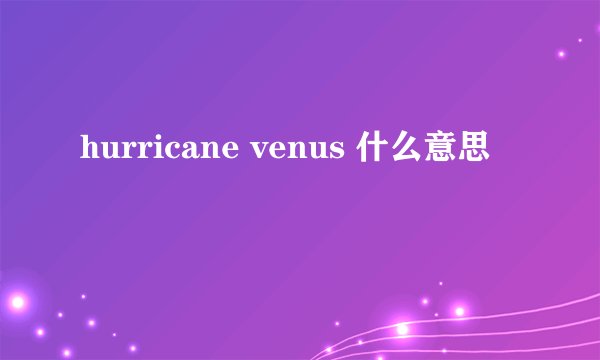 hurricane venus 什么意思
