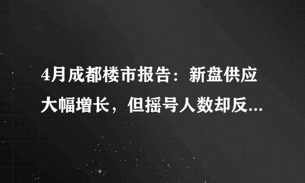 4月成都楼市报告：新盘供应大幅增长，但摇号人数却反而减少了吗, 你怎么看？