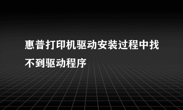 惠普打印机驱动安装过程中找不到驱动程序