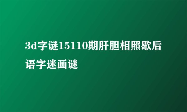 3d字谜15110期肝胆相照歇后语字迷画谜