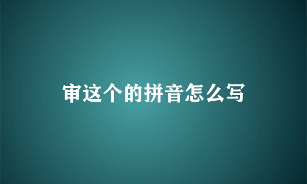 审这个的拼音怎么写