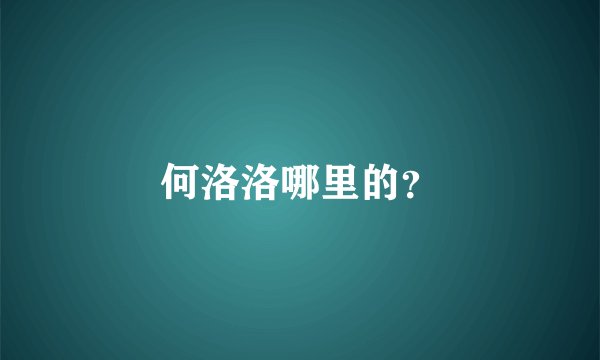 何洛洛哪里的？