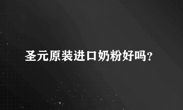 圣元原装进口奶粉好吗？