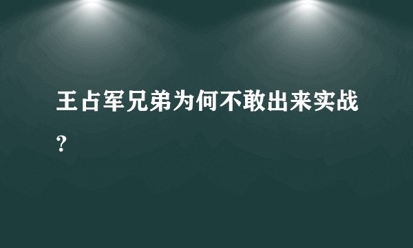 王占军兄弟为何不敢出来实战？