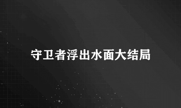守卫者浮出水面大结局