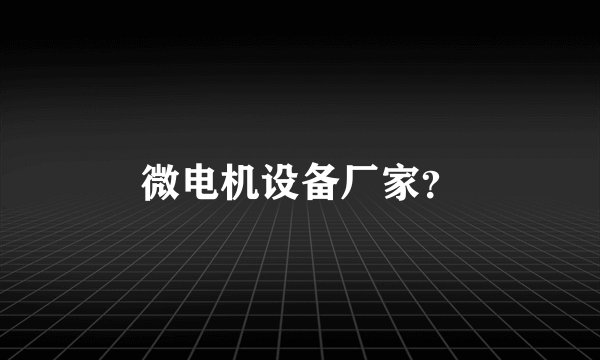 微电机设备厂家？