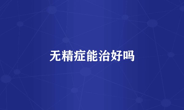 无精症能治好吗