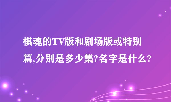 棋魂的TV版和剧场版或特别篇,分别是多少集?名字是什么?