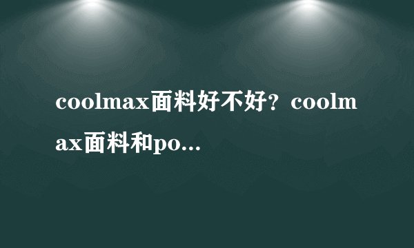 coolmax面料好不好？coolmax面料和polyester是一种面料吗？