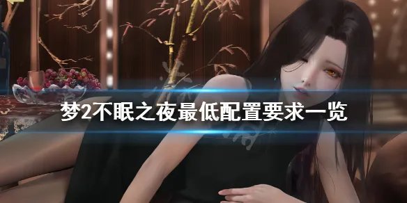 《梦2不眠之夜》配置要求高吗？游戏最低配置要求一览