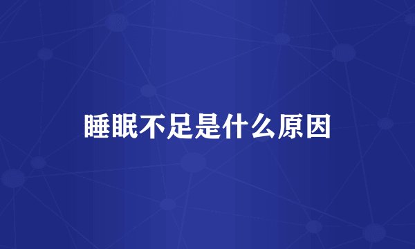 睡眠不足是什么原因