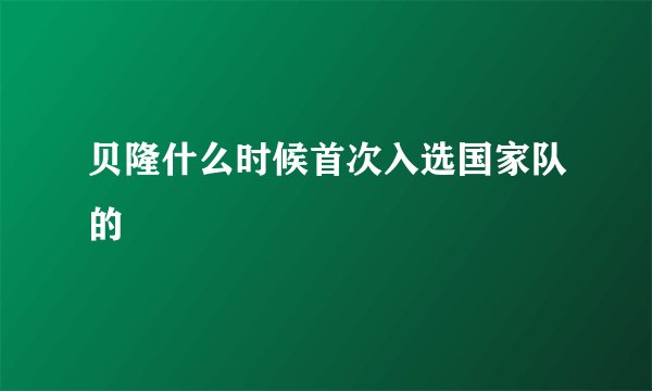 贝隆什么时候首次入选国家队的