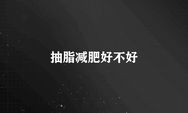 抽脂减肥好不好