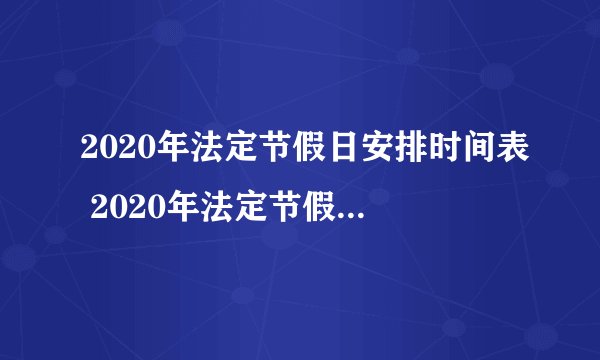 2020年法定节假日安排时间表 2020年法定节假日放假几天