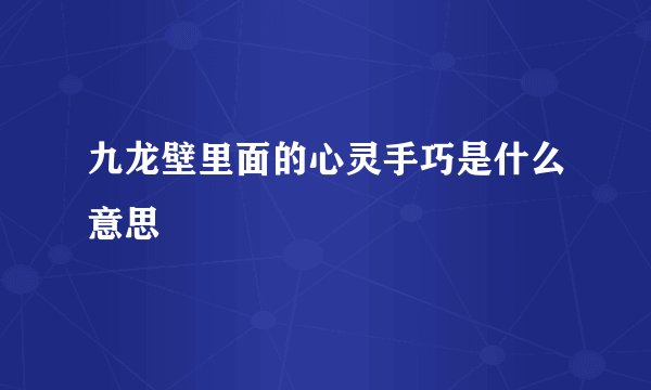 九龙壁里面的心灵手巧是什么意思