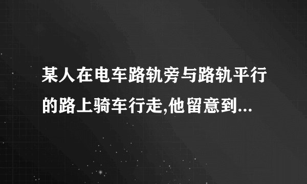 某人在电车路轨旁与路轨平行的路上骑车行走,他留意到每隔6分钟有一部电动车从他后面驶向前面,每隔两分钟有一部电车从对面驶向后面.假设电车和此人的行驶速度（分别用v1,v2表示）都不变,电车每隔几分钟（用t表示）从车站开出哪一步?要算式和过程