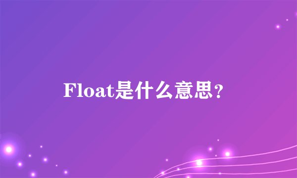 Float是什么意思？