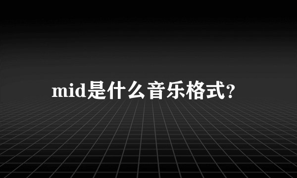 mid是什么音乐格式？