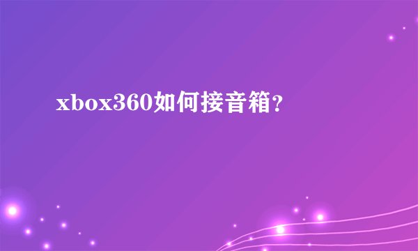 xbox360如何接音箱？