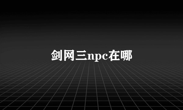剑网三npc在哪