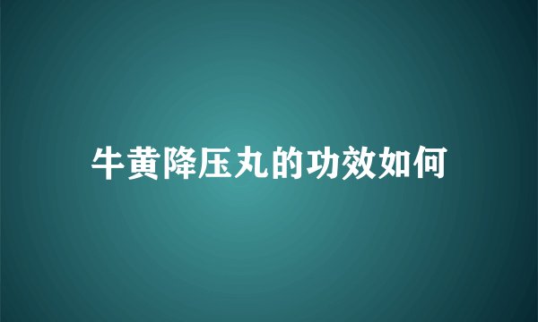 牛黄降压丸的功效如何