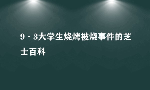 9·3大学生烧烤被烧事件的芝士百科