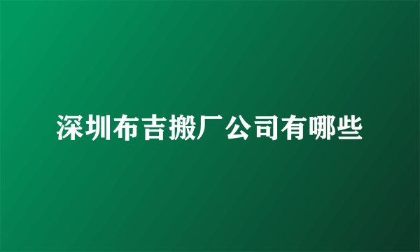深圳布吉搬厂公司有哪些