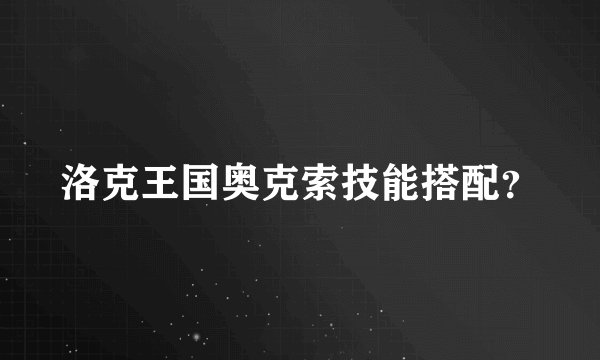 洛克王国奥克索技能搭配？