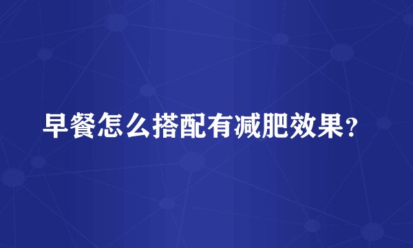 早餐怎么搭配有减肥效果？