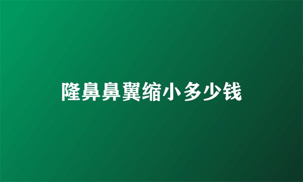 隆鼻鼻翼缩小多少钱