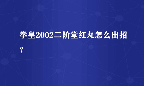 拳皇2002二阶堂红丸怎么出招？