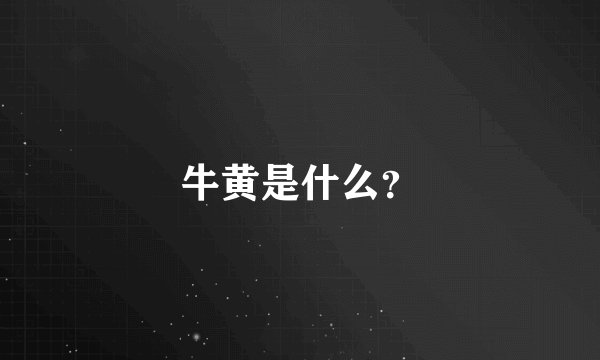 牛黄是什么？
