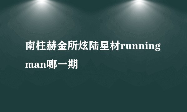 南柱赫金所炫陆星材running man哪一期