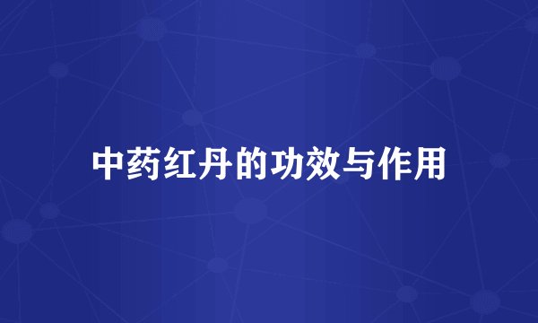 中药红丹的功效与作用