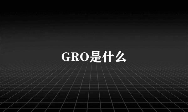 GRO是什么
