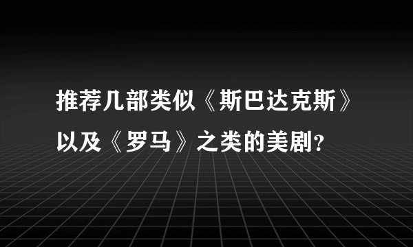 推荐几部类似《斯巴达克斯》以及《罗马》之类的美剧？