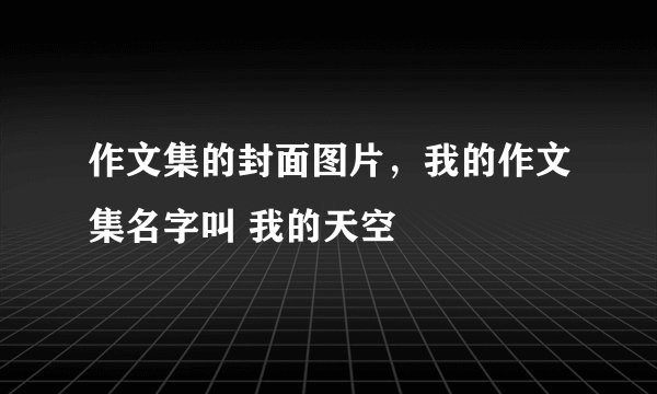 作文集的封面图片，我的作文集名字叫 我的天空
